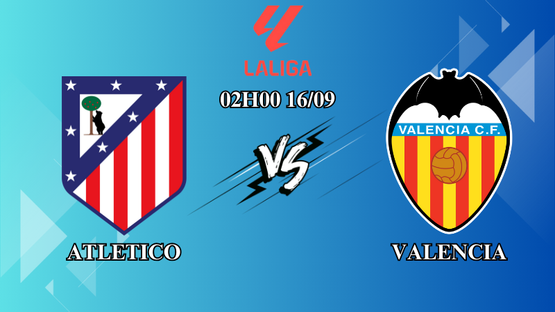 Nhận định Atletico Madrid vs Valencia 02h00 ngày 16/09: Thắng lợi tất yếu 2 soi keo atletico vs valencia